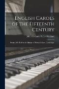 English Carols of the Fifteenth Century: From a MS. Roll in the Library of Trinity College, Cambridge;