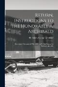 Return, Instructions to the Honorable A. Archibald [microform]: Lieutenant-Governor of Manitoba and of the Northwest Territory, &c., &c
