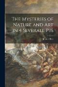 The Mysteries of Nature and Art in 4 Severall Pts