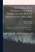 Journal of a Trapper, or, Nine Years in the Rocky Mountains, 1834-1843: Being a General Description of the Country, Climate, Rivers, Lakes Mountains,