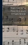 The Church Psalter and Hymn Book: Comprising the Psalter, or Psalms of David, Together With the Canticles, Pointed for Chanting ...