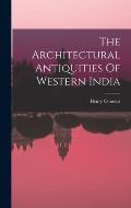 The Architectural Antiquities Of Western India