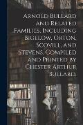 Arnold Bullard and Related Families, Including Bigelow, Orton, Scovill, and Stevens. Compiled and Printed by Chester Arthur Bullard.