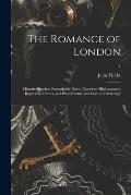 The Romance of London: Historic Sketches, Remarkable Duels, Notorious Highwaymen, Rogueries, Crimes, and Punishments, and Love and Marriage;