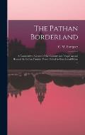 The Pathan Borderland: a Consecutive Account of the Country and People on and Beyond the Indian Frontier From Chitral to Dera Ismail Khan ...