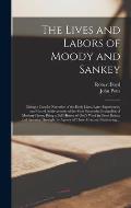 The Lives and Labors of Moody and Sankey [microform]: Giving a Concise Narrative of the Early Lives, Later Experiences, and Grand Achievements of the
