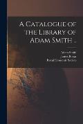 A Catalogue of the Library of Adam Smith ..
