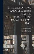 The Meditations, and Selections From the Principles, of Ren? Descartes (1596-1650)