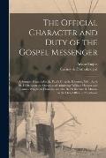 The Official Character and Duty of the Gospel Messenger: a Sermon Preached in St. Paul's Church, Edenton, N.C., April 30, 1820, Upon the Occasion of A