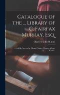 Catalogue of the ... Library of C. Fairfax Murray, Esq.: ... Sold by Auction by Messrs. Christie, Manson & Woods ..