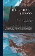 The History of Mexico.: Collected From Spanish and Mexican Historians, From Manuscripts, and Ancient Paintings of the Indians. Illustrated by