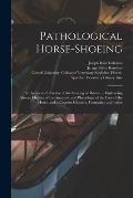 Pathological Horse-shoeing: a Theory and Practice of the Shoeing of Horses ... Embracing Also an Outline of the Anatomy and Physiology of the Foot