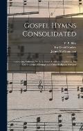 Gospel Hymns Consolidated: Embracing Volumes No. 1, 2, 3 and 4, Without Duplicates, for Use in Gospel Meetings and Other Religious Services