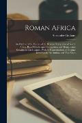 Roman Africa; an Outline of the History of the Roman Occupation of North Africa, Based Chiefly Upon Inscriptions and Monumental Remains in That Countr