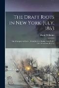 The Draft Riots in New York, July, 1863: the Metropolitan Police; Their Services During Riot Week; Their Honorable Record