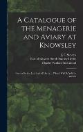 A Catalogue of the Menagerie and Aviary at Knowsley: Formed by the Late Earl of Derby ... Which Will Be Sold by Auction
