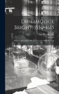 Dr. Timothie Bright, 1550-1615 [electronic Resource]: a Survey of His Life With a Bibliography of His Writings