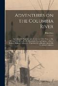 Adventures on the Columbia River [microform]: Including the Narrative of a Residence of Six Years on the Western Side of the Rocky Mountains Among Var
