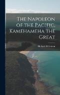 The Napoleon of the Pacific, [electronic Resource] Kamehameha the Great