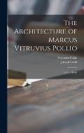 The Architecture of Marcus Vitruvius Pollio: in Ten Books