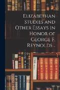 Elizabethan Studies and Other Essays in Honor of George F. Reynolds ..