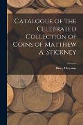 Catalogue of the Celebrated Collection of Coins of Matthew A. Stickney