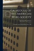 Catalogue of the American Whig Society: Instituted in the College of New Jersey, 1769
