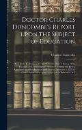 Doctor Charles Duncombe's Report Upon the Subject of Education [microform]: Made to the Parliament of Upper Canada, 25th February 1836, Through the Co