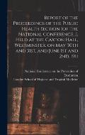 Report of the Proceedings of the Public Health Section [of the National Conference...], Held at the Caxton Hall, Westminster, on May 30th and 31st, an
