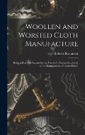 Woollen and Worsted Cloth Manufacture: Being a Practical Treatise for the Use of All Persons Employed in the Manipulation of Textile Fabric