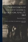 Proceedings of the City Council of Boston, April 17, 1865: on Occasion of the Death of Abraham Lincoln, President of the United States