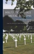 Military and All Metal Buttons: Army, Navy, Police, Fire Department, School and Livery ..