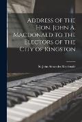 Address of the Hon. John A. Macdonald to the Electors of the City of Kingston