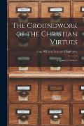 The Groundwork of the Christian Virtues: a Course of Lectures
