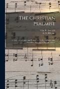The Christian Psalmist: a Collection of Tunes and Hymns, for the Use of Worshiping Assemblies, Singing and Sunday Schools