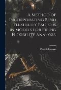 A Method of Incorporating Bend Flexibility Factors in Models for Piping Flexibility Analysis.