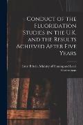 Conduct of the Fluoridation Studies in the U.K. and the Results Achieved After Five Years