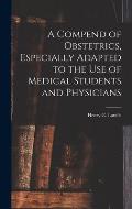 A Compend of Obstetrics, Especially Adapted to the Use of Medical Students and Physicians
