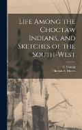 Life Among the Choctaw Indians, and Sketches of the South-west