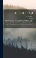 The Ox Team; or, The Old Oregon Trail, 1852-1906; an Account of the Author's Trip Across the Plains, From the Missouri River to Puget Sound, at the Ag
