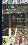 The Book of the Sacred Magic of Abra-Melin the Mage: as Delivered by Abraham the Jew Unto His Son Lamech: a Grimoire of the Fifteenth Century