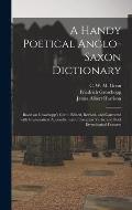 A Handy Poetical Anglo-Saxon Dictionary: Based on Groschopp's Grein. Edited, Revised, and Corrected With Grammatical Appendix, List of Irregular Verbs