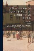 A Handbook of Plant-form for Students of Design; One Hundred Plates, Comprising Nearly 800 Illustrations, Drawn and Described, and With an Introductor