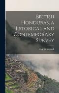 British Honduras, a Historical and Contemporary Survey