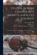 Studies in Irish Craniology (Aran Islands, Co. Galway): a Paper Read Before the Royal Irish Academy, December 12, 1892