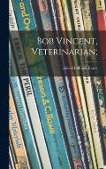 Bob Vincent, Veterinarian;