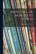Maple Hill, or, Aunt Lucy's Stories