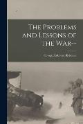 The Problems and Lessons of the War-- [microform]