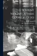 The Serpent Mound, Adams County, Ohio: Mystery of the Mound and History of the Serpent: Various Theories of the Effigy Mounds and the Mound Builders