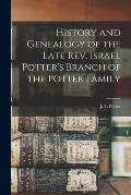 History and Genealogy of the Late Rev. Israel Potter's Branch of the Potter Family [microform]